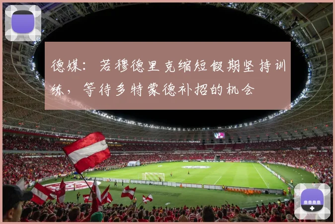 德媒：若穆德里克缩短假期坚持训练，等待多特蒙德补招的机会