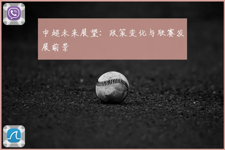 中超未来展望：政策变化与联赛发展前景