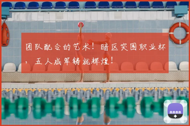 团队配合的艺术！暗区突围职业杯，五人成军铸就辉煌！