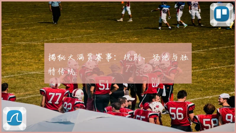 揭秘大满贯赛事：规则、场地与独特传统